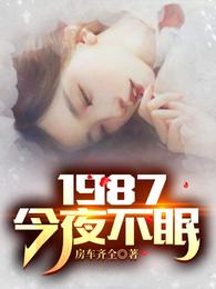 1987：今夜不眠陆浩苏敏最新章节